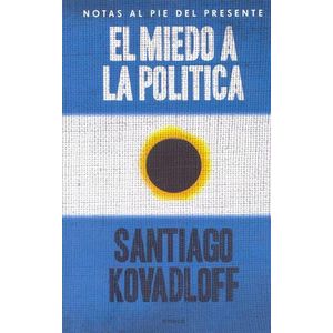 MIEDO A LA POLITICA, EL- NOTAS AL PIE DEL PRESENTE - KOVADLOFF, SANTIAGO