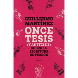 ONCE TESIS Y ANTITESIS SOBRE LA ESCRITURA DE FICCION - MARTINEZ, GUILLERMO