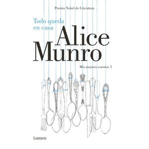 TODO QUEDA EN CASA - MIS MEJORES CUENTOS 1 - MUNRO, ALICE