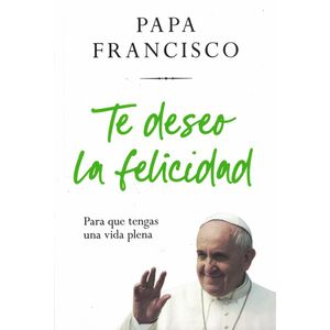 TE DESEO LA FELICIDAD - Papa Francisco