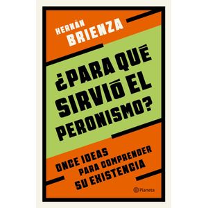 PARA QUE SIRVIO EL PERONISMO - Brienza, Hernan
