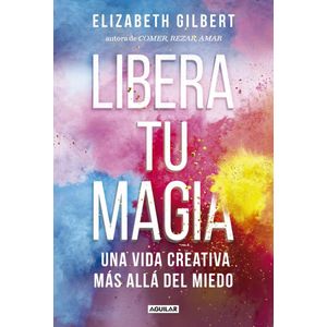 LIBERA TU MAGIA - Gilbert, Elizabeth