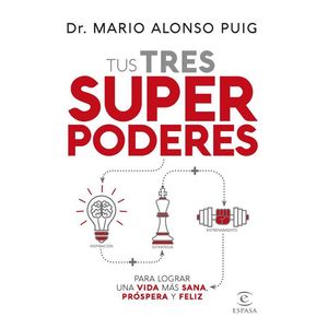 TUS TRES SUPERPODERES PARA LOGRAR UNA VIDA MAS SANA PROSPERA Y FELIZ - Alonso Puig, Mario