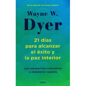 21 DIAS PARA ALCANZAR EL EXITO Y LA PAZ INTERIOR - DYER, WAYNE W.