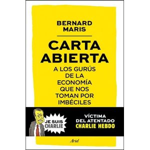 CARTA ABIERTA A LOS GURUS DE LA ECONOMIA QUE NOS TOMAN POR IMBECILES - MARIS, BERNARD