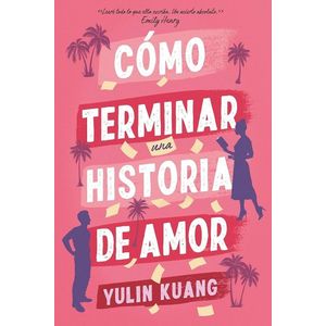 COMO TERMINAR UNA HISTORIA DE AMOR - KUANG, YULIN