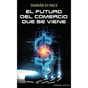 FUTURO DEL COMERCIO QUE SE VIENE, EL - Di Pace, Damian