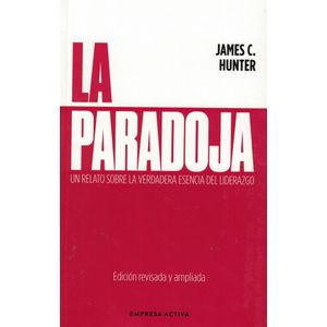 PARADOJA, LA UN RELATO SOBRE LA VERDADERA ESENCIA DEL LIDERAZGO - Hunter, James C.