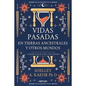 VIDAS PASADAS EN TIERRAS ANCESTRALES Y OTROS MUNDOS - Kaehr, Shelley A.