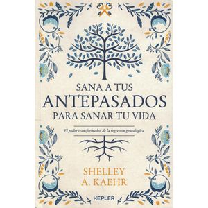 SANA A TUS ANTEPASADOS PARA SANAR TU VIDA - KAEHR, SHELLEY A.
