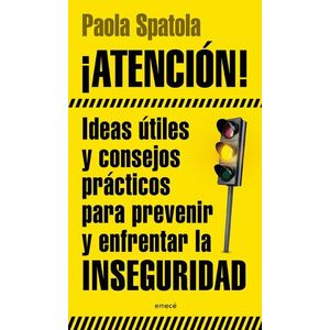 ATENCION!- IDEAS UTILES Y CONSEJOS PRACTICOS PARA PREVENIS Y ENFRENTAR LA INSEGURIDAD - SPATOLA, PAOLA
