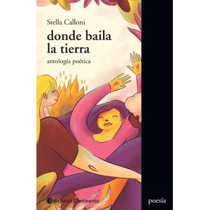 DONDE BAILA LA TIERRA . ANTOLOGIA POETICA - CALLONI , STELLA