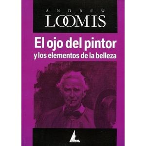 OJO DEL PINTOR Y LOS ELEMENTOS DE LA BELLEZA, EL - Loomis, Andrew