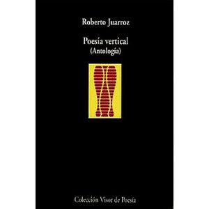 POESIA VERTICAL- ANTOLOGIA - Juarroz, Roberto