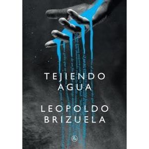 TEJIENDO AGUA - BRIZUELA, LEOPOLDO
