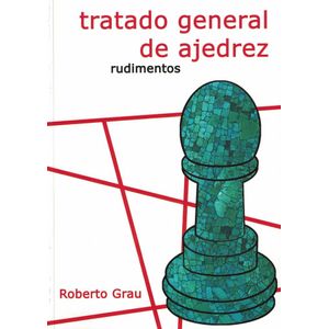 TRATADO GENERAL DE AJEDREZ - GRAU, ROBERTO G.