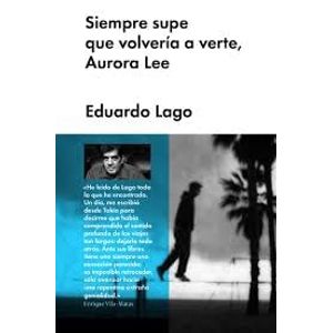 SIEMPRE SUPE QUE VOLVERIA A VERTE, AURORA LEE - Lago, Eduardo