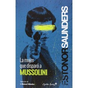 MUJER QUE DISPARO A MUSSOLINI, LA - Saunders, Frances
