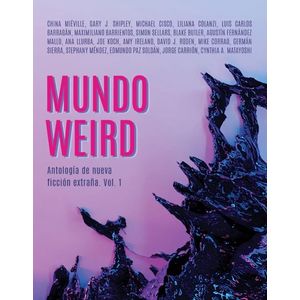 MUNDO WEIRD ANTOLOGIA DE NUEVA FICCION EXTRAÑA VOL 1 - Antologia