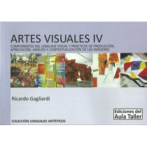 ARTES VISUALES IV COMPONENTES DEL LENGUAJE VISUAL Y PRACTICAS DE PRODUCCION - Gagliardi, Ricardo