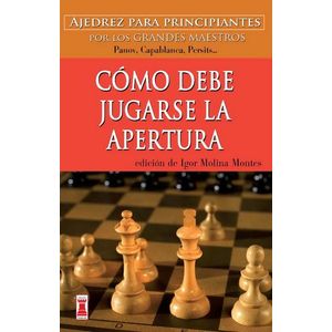 COMO DEBE JUGARSE LA APERTURA - MONTES MOLINA, IGOR