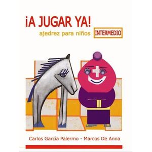 A JUGAR YA! AJEDREZ PARA NIÑOS INTERMEDIO - GARCIA PALERMO, CARLOS
