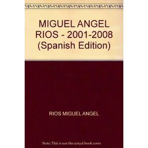 MIGUEL ANGEL RIOS 2001-2008 - RIOS, MIGUEL ANGEL