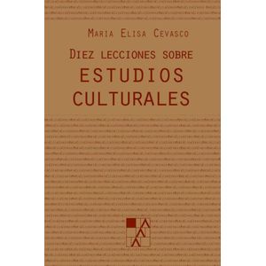 DIEZ LECCIONES SOBRE ESTUDIOS CULTURALES - CEVASCO, MARIA ELISA