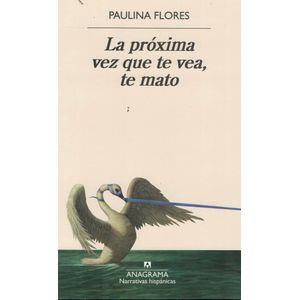 PROXIMA VEZ QUE TE VEA TE MATO, LA - Flores, Paulina