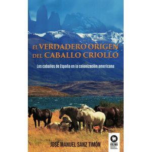 VERDADERO ORIGEN DEL CABALLO CRIOLLO, EL - Sanz Timon, Jose Manuel