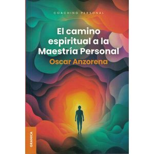 CAMINO ESPIRITUAL A LA MAESTRIA PERSONAL - Anzorena, Oscar R.