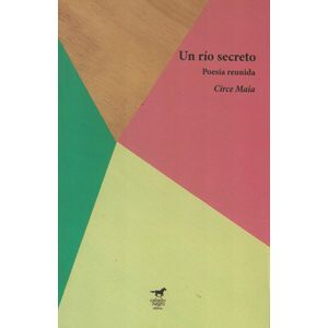 UN RIO SECRETO POESIA REUNIDA - Maia, Circe