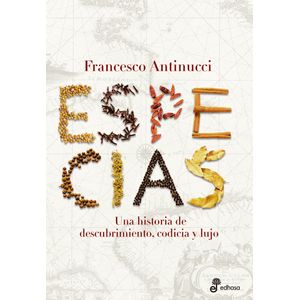 ESPECIAS- UNA HISTORIA DE DESCUBRIMIENTO CODICIA Y LUJO - Antinucci, Francesco