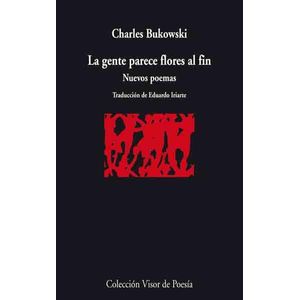 GENTE PARECE FLORES AL FIN - NUEVOS POEMAS, LA - BUKOWSKI, CHARLES