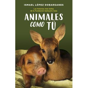ANIMALES COMO TU- HISTORIAS MAS BELLAS DE LA FUNDACION SANTUARIO GAIA - ISMAEL LOPEZ DOBARGANES