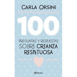 100 PREGUNTAS Y RESPUESTAS SOBRE CRIANZA RESPETUOSA - ORSINI, CARLA