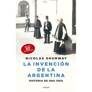 INVENCION DE LA ARGENTINA, LA- EDICION 30 ANIVERSARIO - Shumway, Nicolas