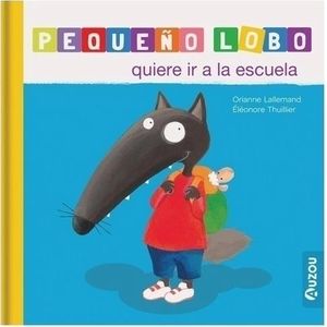 PEQUEÑO LOBO QUIERE IR A LA ESCUELA - LALLEMAND, ORIANNE