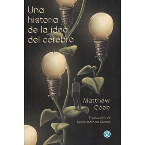 UNA HISTORIA DE LA IDEA DEL CEREBRO - COBB, MATTHEW