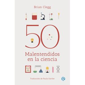50 MALENTENDIDOS EN LA CIENCIA - CLEGG, BRIAN