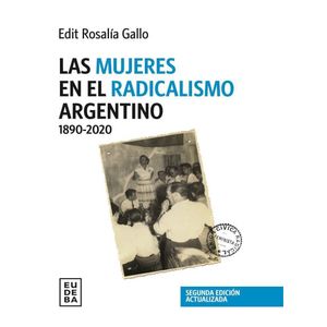 MUJERES EN EL RADICALISMO ARGENTINO 1890-2020 - GALLO, ROSALIA
