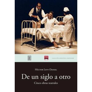 DE UN SIGLO A OTRO- CINCO OBRAS TEATRALAES - LEVY-DANIEL, HECTOR