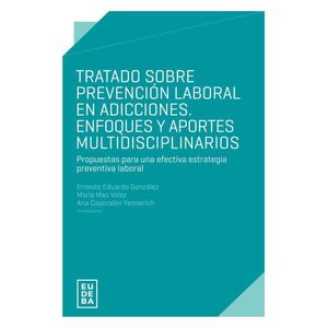 TRATADO SOBRE PREVENCION LABORAL EN ADICCIONES: ENFOQUES Y APORTES MULTIDISCIPLINARIOS - GONZALEZ, ERNESTO EDUARDO