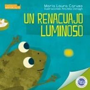 UN RENACUAJO LUMINOSO - CARUSO, MARIA LAURA
