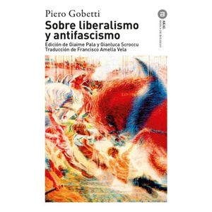 SOBRE LIBERALISMO Y ANTIFASCISMO - GOBETTI, PIERO