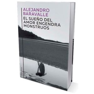 SUEÑO DEL AMOR ENGENDRA MONSTRUOS, EL - BARAVELLE, ALEJANDRO