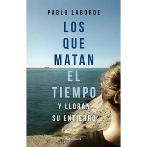 QUE MATAN EL TIEMPO Y LLORAN SU ENTIERRO, LOS - LABORDE, PABLO