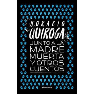 JUNTO A LA MADRE MUERTA Y OTROS CUENTOS - QUIROGA, HORACIO