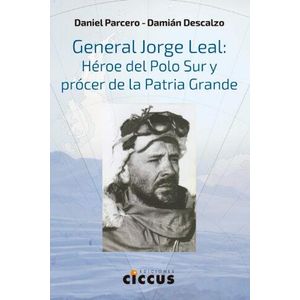 GENERAL JORGE LEAL HEROE DEL POLO SUR Y PROCER DE LA PATRIA GRANDE - PARCERO, DANIEL