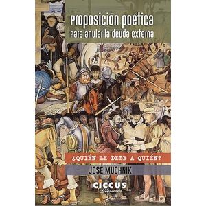 PROPOSICION POETICA PARA ANULAR LA DEUDA EXTERNA - MUCHNIK, JOSE